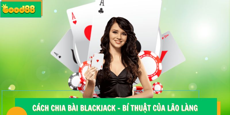 Cách Chia Bài Blackjack - Bí Thuật Của Người Chơi Lão Làng