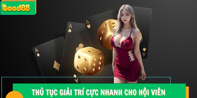 Thủ tục giải trí cực nhanh cho hội viên Good88