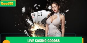 Live Casino Good88 – Đỉnh Cao Sòng Bài Trực Tuyến Quốc Tế