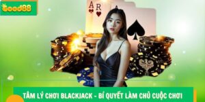 Tâm Lý Chơi Blackjack - Bí Quyết Làm Chủ Cuộc Chơi