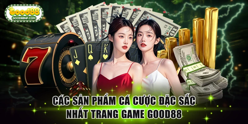 Các sản phẩm cá cược đặc sắc nhất trang game Good88